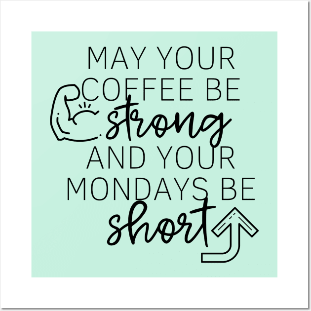 May Your Coffee Be Strong and Your Mondays Be Short Wall Art by angiedf28